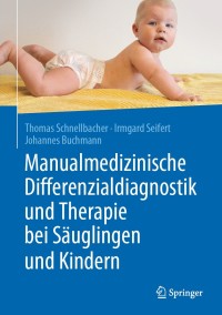 Cover image: Manualmedizinische Differenzialdiagnostik und Therapie bei Säuglingen und Kindern 9783662607800