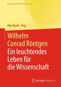 Cover image: Wilhelm Conrad Röntgen 1st edition 9783662613498