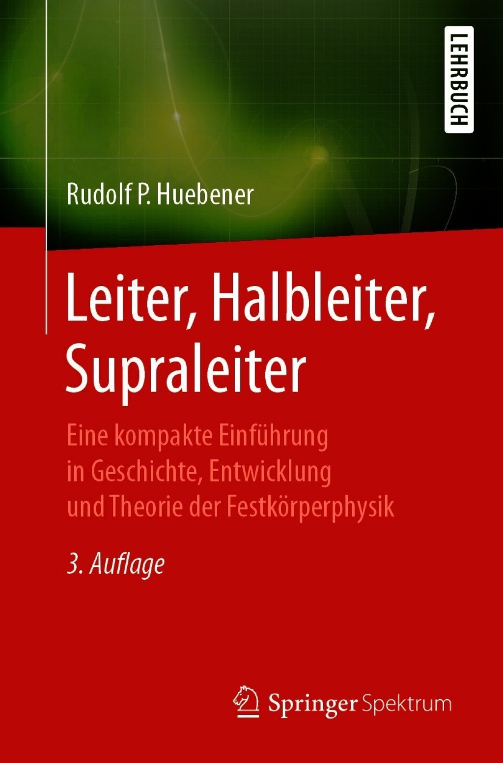 Leiter, Halbleiter, Supraleiter Eine kompakte Einführung in Geschichte, Entwicklung und Theorie der Festkörperphysik 3rd Edition