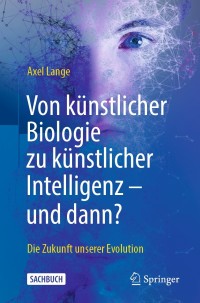 Cover image: Von künstlicher Biologie zu künstlicher Intelligenz - und dann? 9783662630549