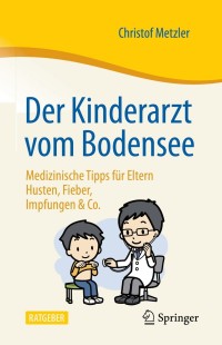 表紙画像: Der Kinderarzt vom Bodensee – Medizinische Tipps für Eltern 9783662633892