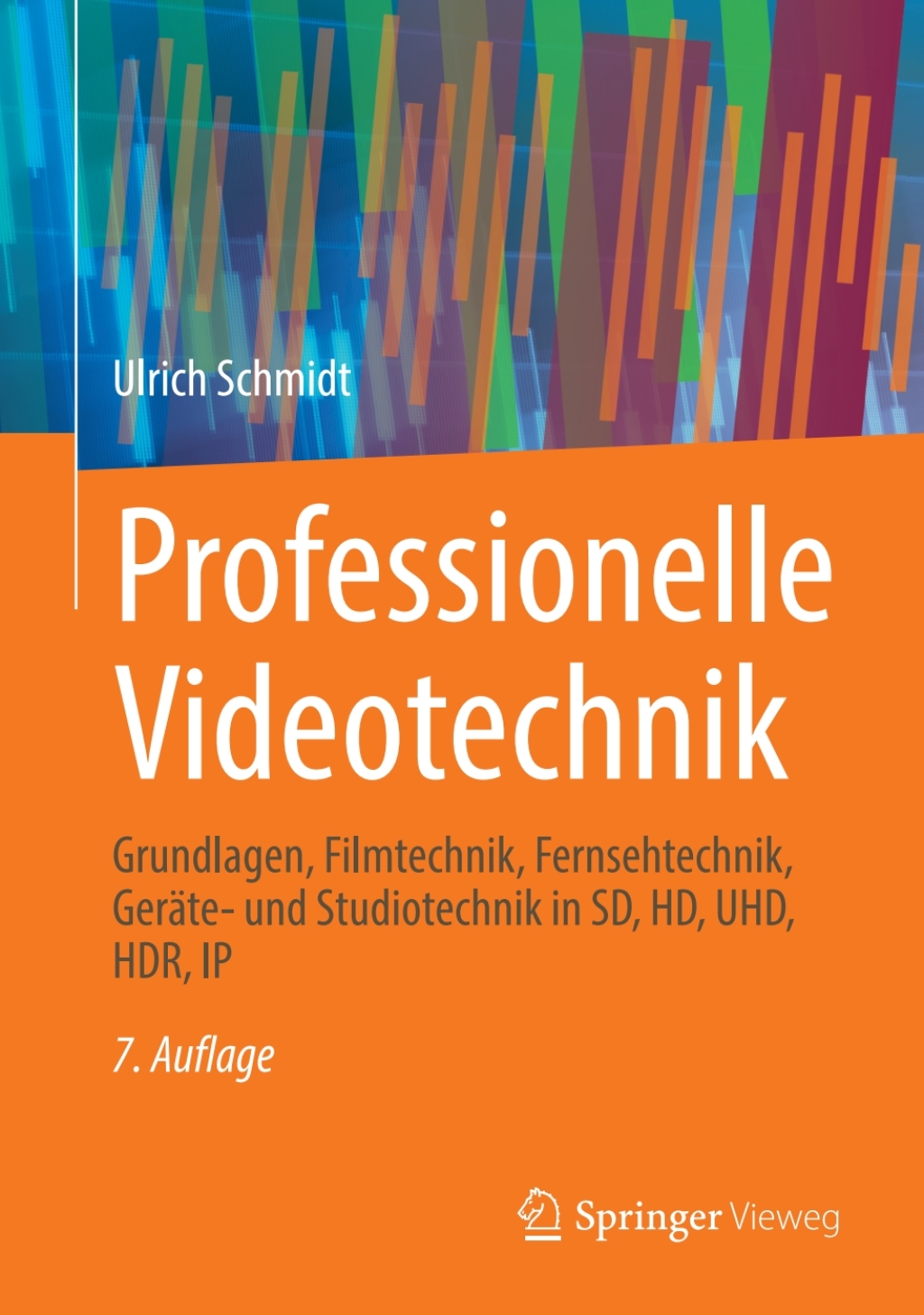 Professionelle Videotechnik Grundlagen, Filmtechnik, Fernsehtechnik, Geräte- und Studiotechnik in SD, HD, UHD, HDR, IP 7th Edition