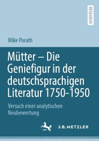 Cover image: Mütter – Die Geniefigur in der deutschsprachigen Literatur 1750 – 1950 9783662643020