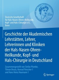 Cover image: Geschichte der Akademischen Lehrstätten, Lehrer, Lehrerinnen und Kliniken der Hals-Nasen-Ohren-Heilkunde, Kopf- und Hals-Chirurgie in Deutschland 9783662646861