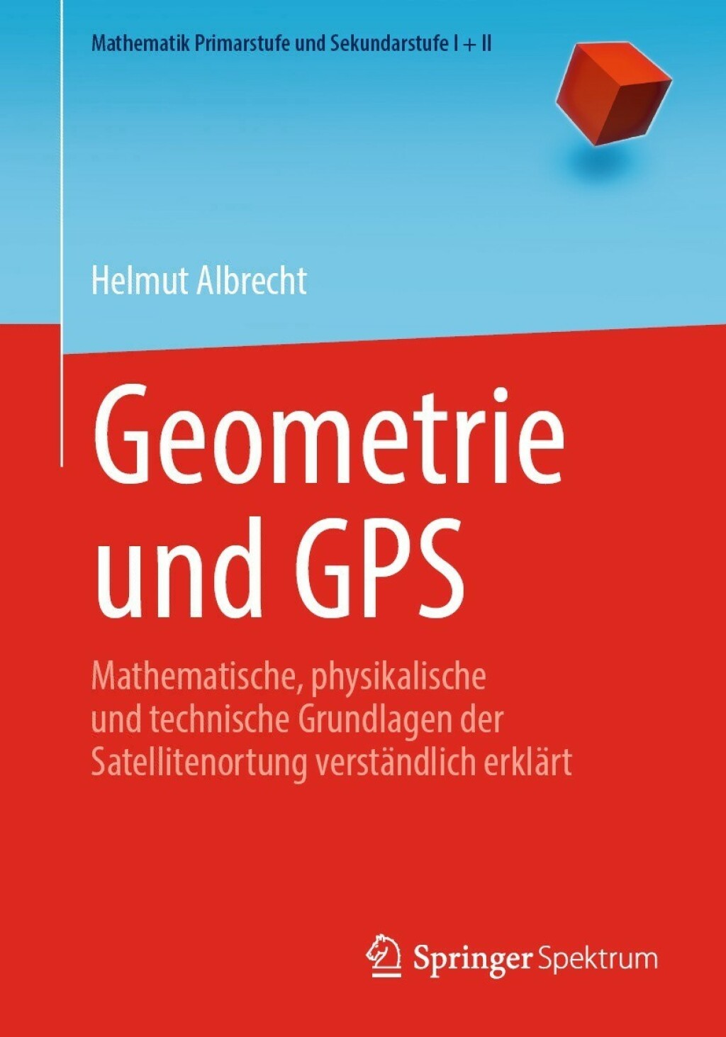 Geometrie und GPS Mathematische, physikalische und technische Grundlagen der Satellitenortung verständlich erklärt