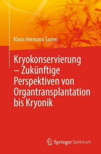 Cover image: Kryokonservierung -  Zukünftige Perspektiven von Organtransplantation bis Kryonik 9783662651438