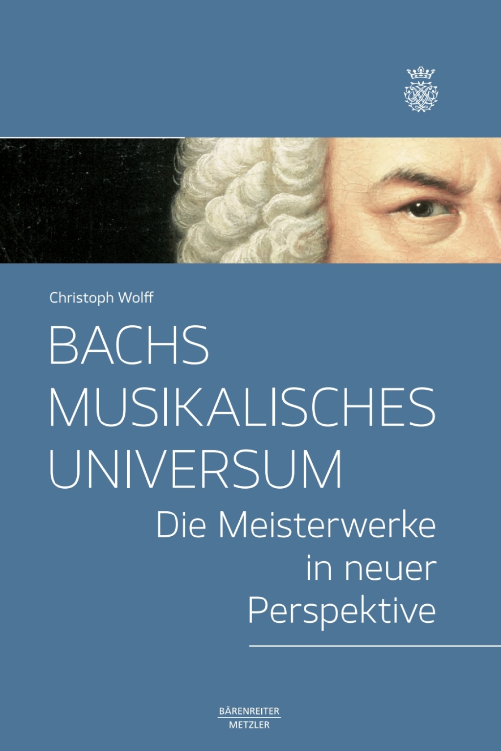 Bachs musikalisches Universum Die Meisterwerke in neuer Perspektive