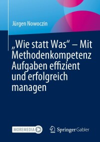 صورة الغلاف: „Wie statt Was“ – Mit Methodenkompetenz Aufgaben effizient und erfolgreich managen 9783662657898