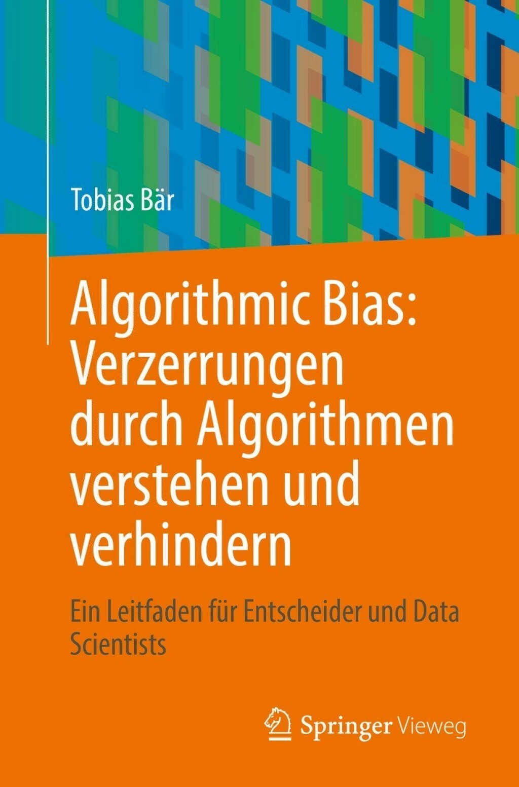 Algorithmic Bias: Verzerrungen durch Algorithmen verstehen und verhindern Ein Leitfaden für Entscheider und Data Scientists