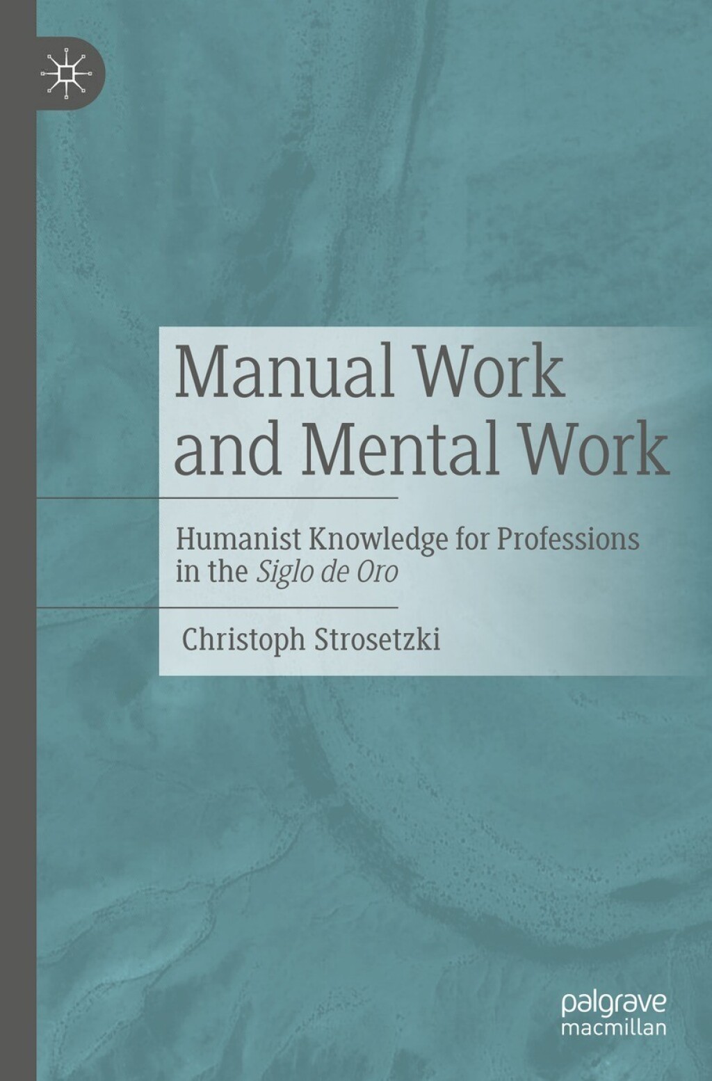 Manual Work and Mental Work Humanist Knowledge for Professions in the Siglo de Oro