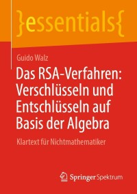 صورة الغلاف: Das RSA-Verfahren: Verschlüsseln und Entschlüsseln auf Basis der Algebra 9783662673621