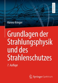 Cover image: Grundlagen der Strahlungsphysik und des Strahlenschutzes 7th edition 9783662676097