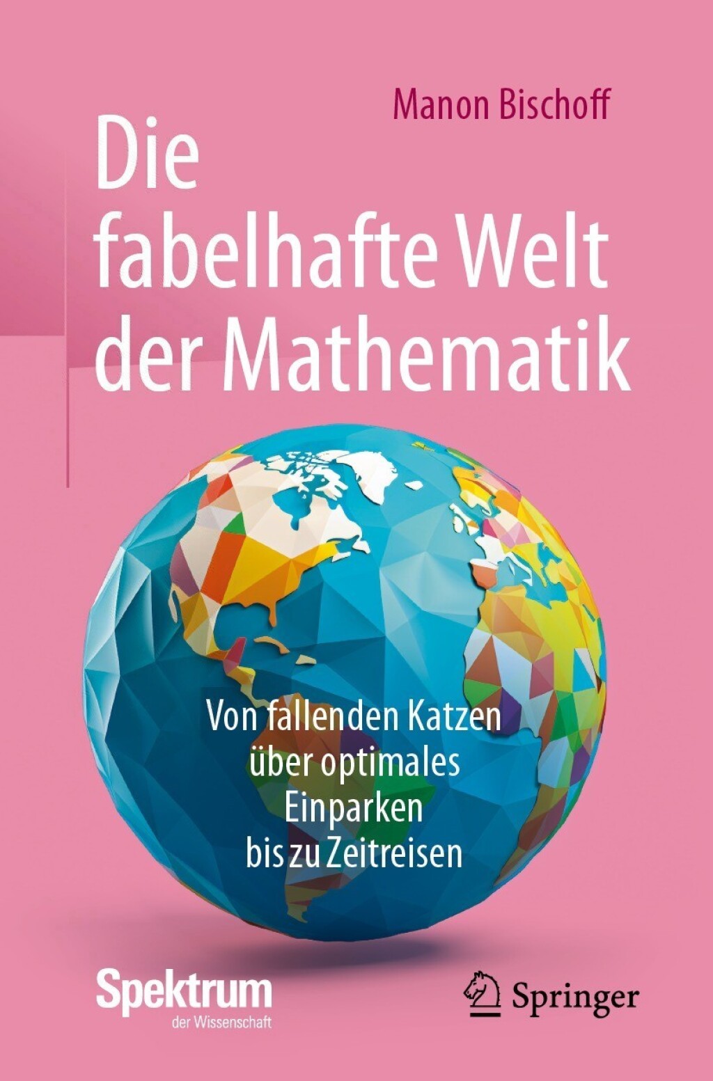 Die fabelhafte Welt der Mathematik Von fallenden Katzen über optimales Einparken bis zu Zeitreisen