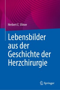 Cover image: Lebensbilder aus der Geschichte der Herzchirurgie 9783662689189