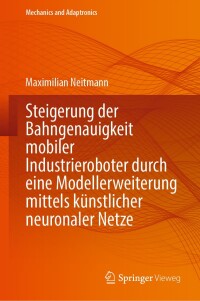 表紙画像: Steigerung der Bahngenauigkeit mobiler Industrieroboter durch eine Modellerweiterung mittels künstlicher neuronaler Netze 9783662695609