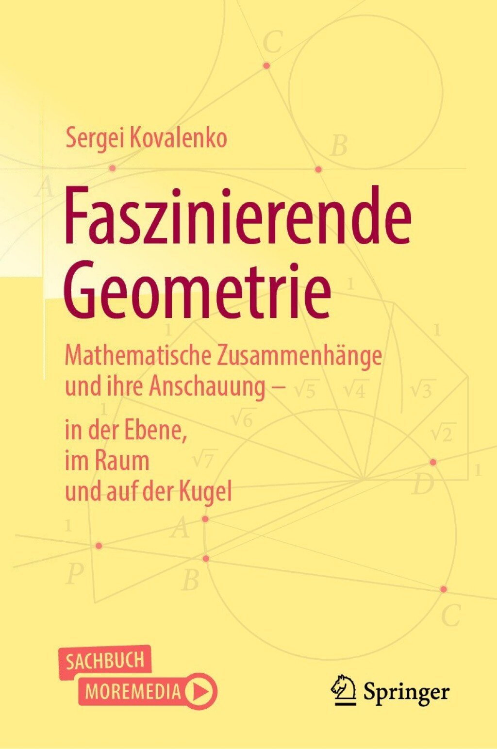 Faszinierende Geometrie Mathematische Zusammenhänge und ihre Anschauung – in der Ebene, im Raum und auf der Kugel
