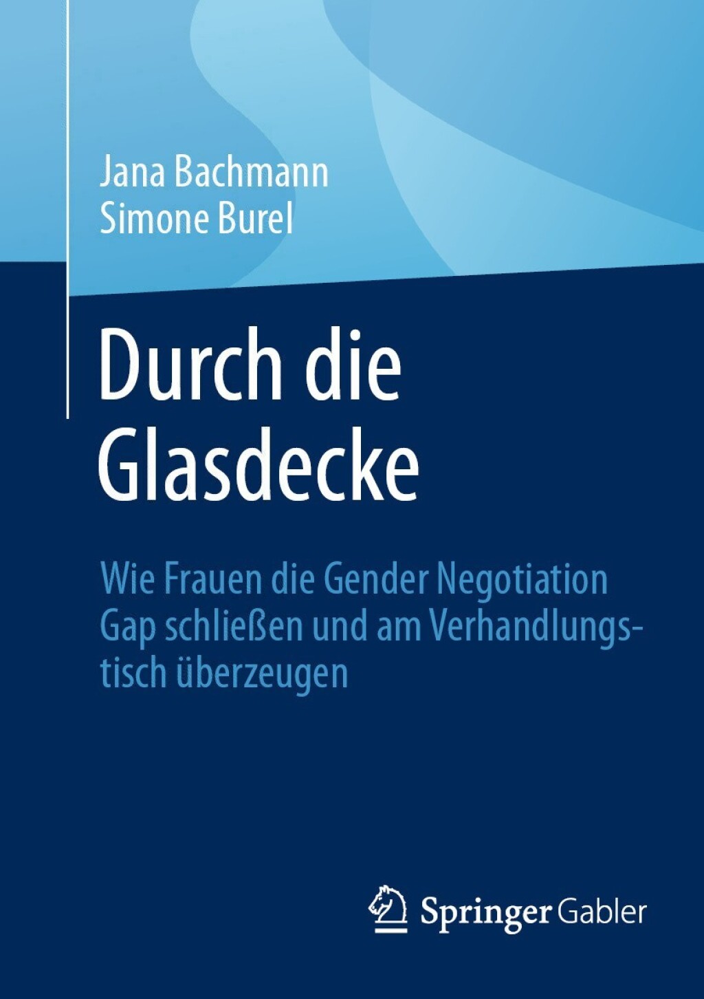 Durch die Glasdecke Wie Frauen die Gender Negotiation Gap schließen und am Verhandlungstisch überzeugen