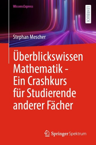 Cover image: Überblickswissen Mathematik - Ein Crashkurs für Studierende anderer Fächer 9783662708972