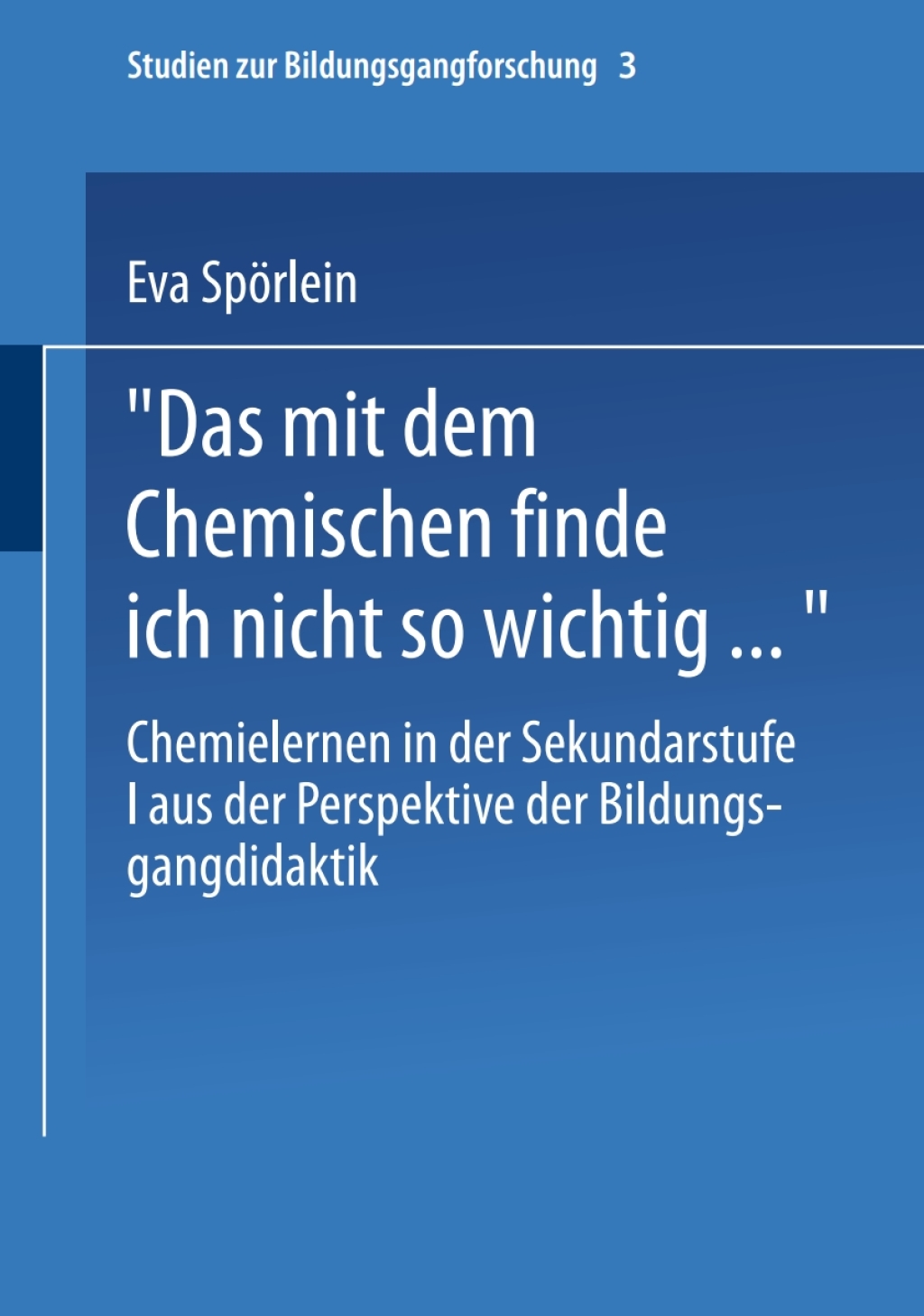 Das mit dem Chemischen finde ich nicht so wichtig… Chemielernen in der Sekundarstufe I aus der Perspektive der Bildungsgangdidaktik