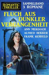 صورة الغلاف: Fluch aus dunkler Vergangenheit:Romantic Thriller Sammelband 3 Romane 9783753201948