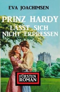 Cover image: Prinz Hardy lässt sich nicht erpressen: Fürstenroman 9783753202976