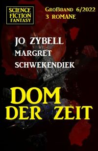 Titelbild: Dom der Zeit: Science Fiction Fantasy Großband 3 Romane 6/2022 9783753203195