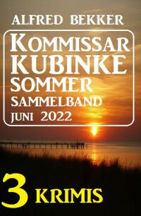 Cover image: Kommissar Kubinke Sommer Sammelband 3 Krimis Juni 2022 9783753203737