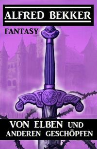 Cover image: Von Elben und anderen Geschöpfen: Fantasy 9783753204895