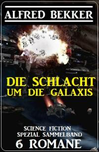 Cover image: Die Schlacht um die Galaxis: Science Fiction Spezial Sammelband 6 Romane 9783753205014