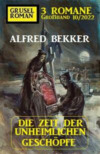Cover image: Die Zeit der unheimlichen Geschöpfe: Gruselroman Großband 3 Romane 10/2022 9783753205373