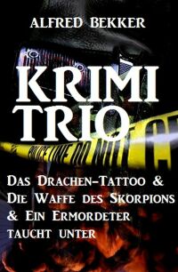 صورة الغلاف: Krimi-Trio: Das Drachen-Tattoo & Die Waffe des Skorpions & Ein Ermordeter taucht unter 9783753205854