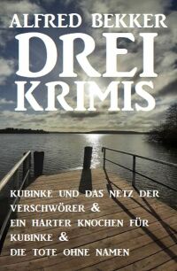 Imagen de portada: Drei Krimis: Kubinke und das Netz der Verschwörer & Ein harter Knochen für Kubinke & Die Tote ohne Namen 9783753206950