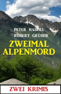 Cover image: Zweimal Alpenmord: Zwei Krimis 9783753207971