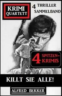 Imagen de portada: Killt sie alle! Krimi Quartett Sammelband 4 Spitzenkrimis: 4 Thriller 9783753208169
