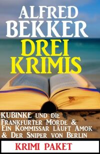 Imagen de portada: Drei Krimis: Kubinke und die Frankfurter Morde & Ein Kommissar läuft Amok & Der Sniper von Berlin 9783753208497