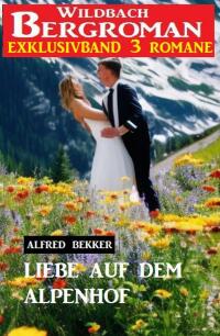 Cover image: Liebe auf dem Alpenhof: Wildbach Bergroman Exklusivband 3 Romane 9783753208787