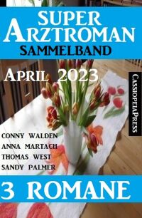 Cover image: Super Arztroman Sammelband 3 Romane April 2023 9783753208817