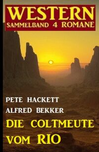 Cover image: Die Coltmeute vom Rio: Western Sammelband 4 Romane 9783753208947
