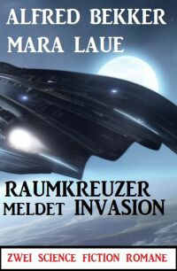 Cover image: Raumkreuzer meldet Invasion: Zwei Science Fiction Romane 9783753209920
