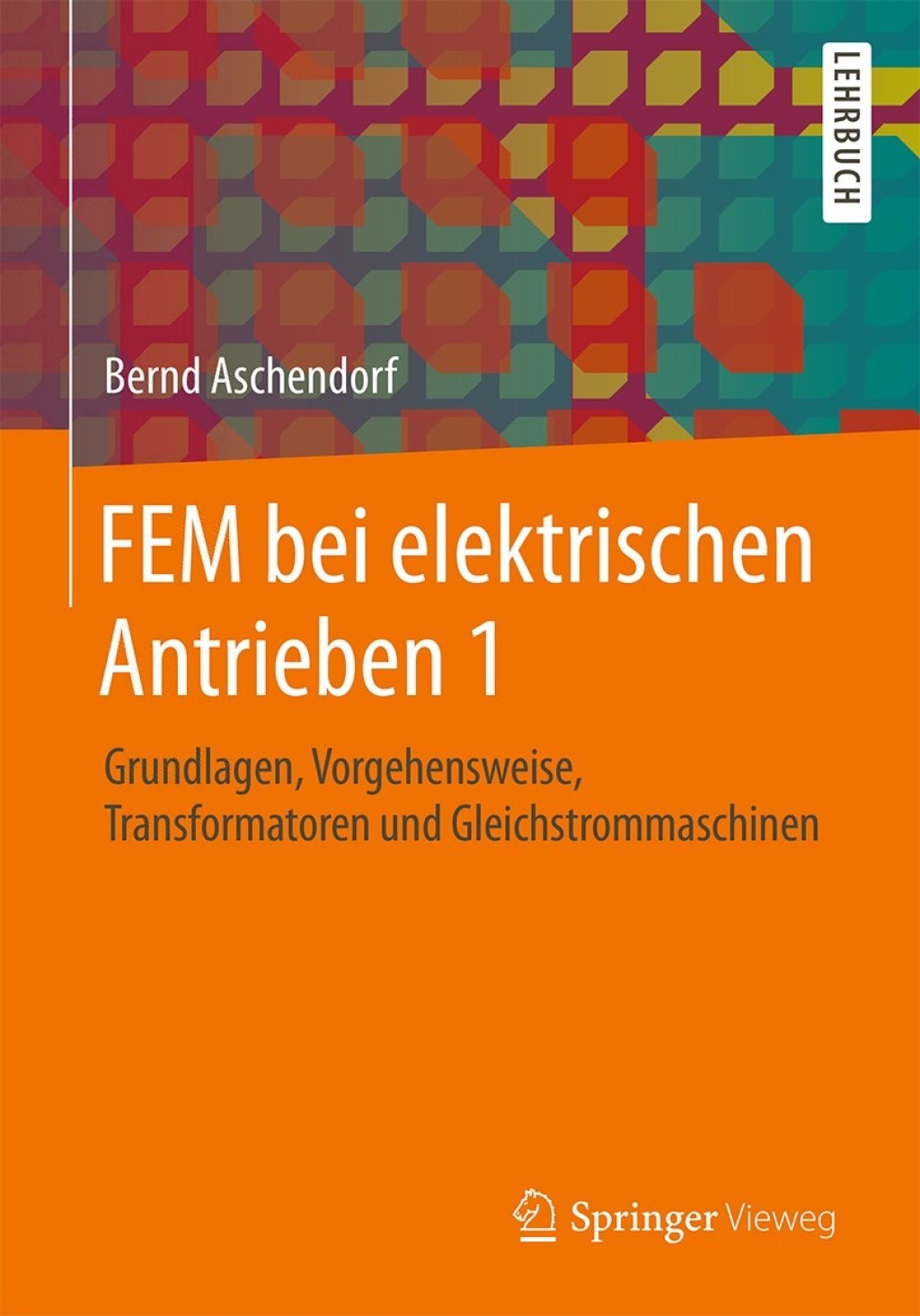 FEM bei elektrischen Antrieben 1 Grundlagen, Vorgehensweise, Transformatoren und Gleichstrommaschinen