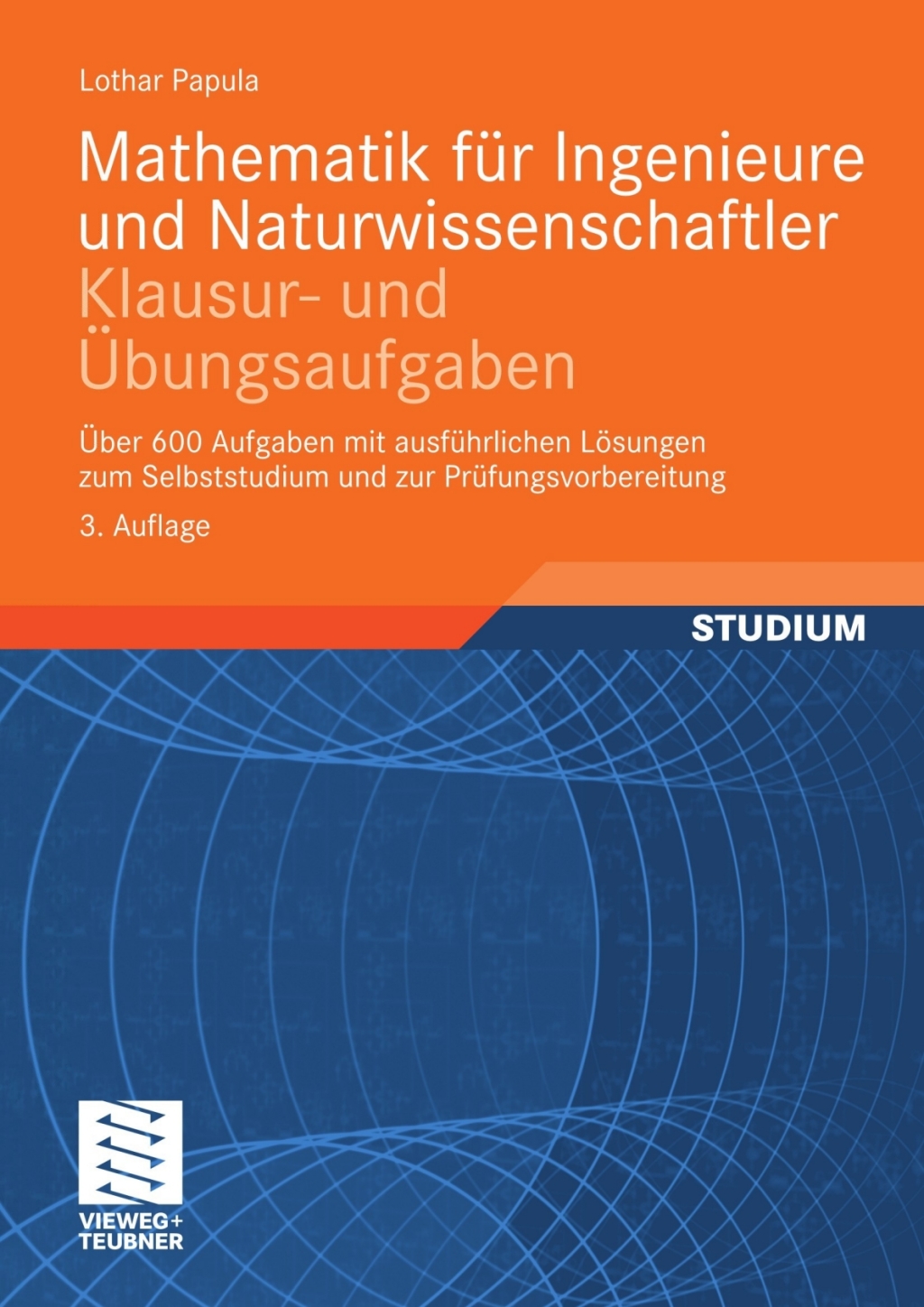 Mathematik für Ingenieure und Naturwissenschaftler – Klausur- und Übungsaufgaben Über 600 Aufgaben mit ausführlichen Lösungen zum Selbststudium und zur Prüfungsvorbereitung 3rd Edition