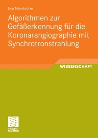 صورة الغلاف: Algorithmen zur Gefäßerkennung für die Koronarangiographie mit Synchrotronstrahlung 9783834810359