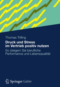 صورة الغلاف: Druck und Stress im Vertrieb positiv nutzen 9783834931078
