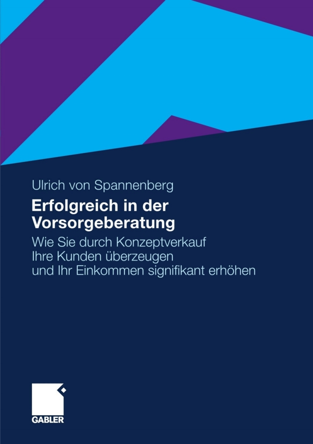 Erfolgreich in der Vorsorgeberatung Wie Sie durch Konzeptverkauf Ihre Kunden überzeugen und Ihr Einkommen signifikant erhöhen