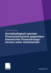 صورة الغلاف: Vorteilhaftigkeit hybrider Finanzinstrumente gegenüber klassischen Finanzierungsformen unter Unsicherheit 9783834920034