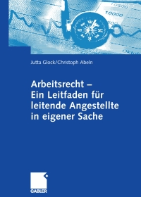 Immagine di copertina: Arbeitsrecht - Ein Leitfaden für leitende Angestellte in eigener Sache 9783834902009