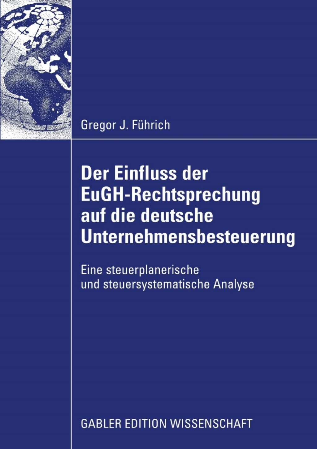 Der Einfluss der EuGH-Rechtsprechung auf die deutsche Unternehmensbesteuerung Eine steuerplanerische und steuersystematische Analyse
