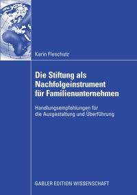 صورة الغلاف: Die Stiftung als Nachfolgeinstrument für Familienunternehmen 9783834914002