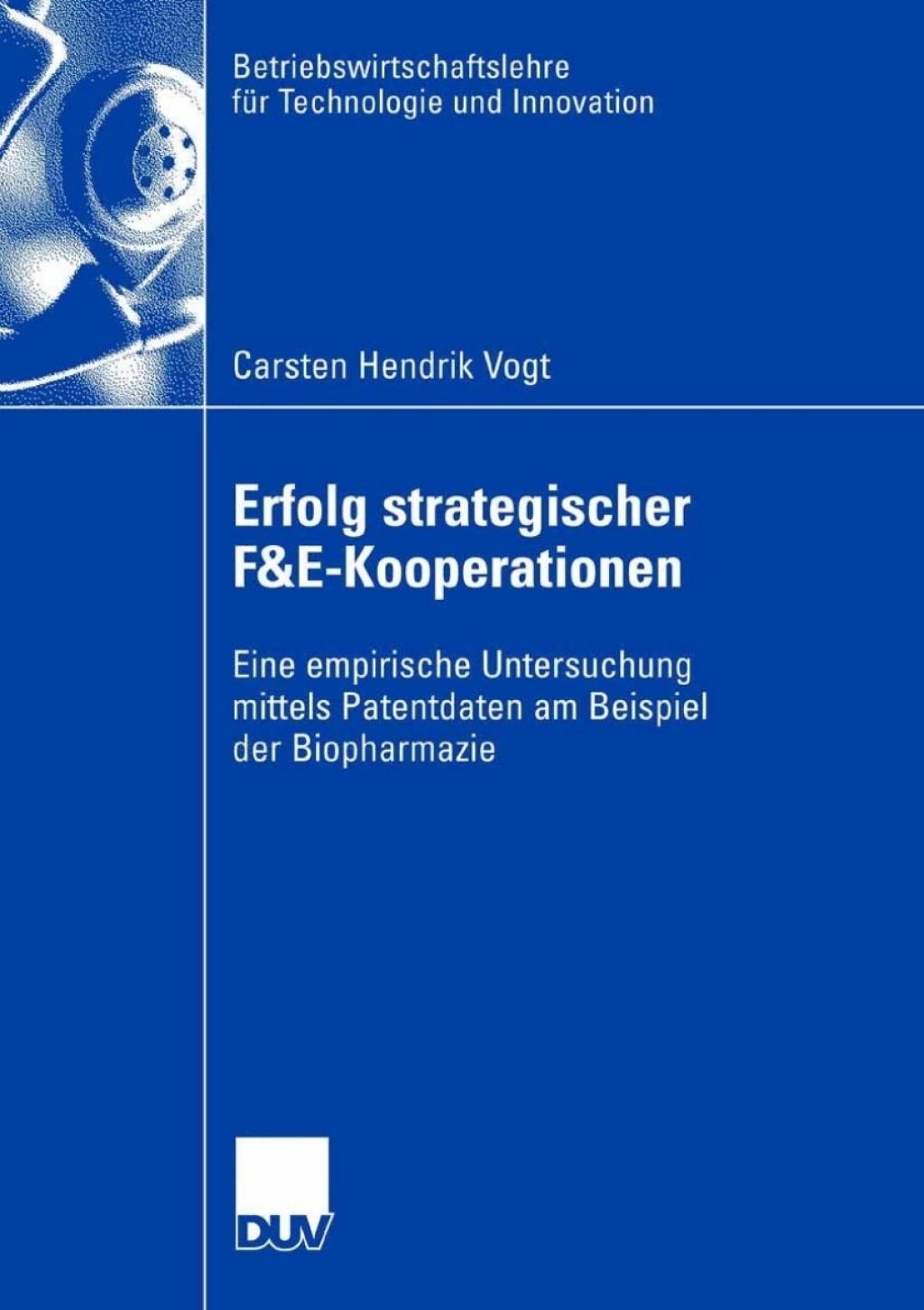 Erfolg strategischer F&E-Kooperationen Eine empirische Untersuchung mittels Patentdaten am Beispiel der Biopharmazie