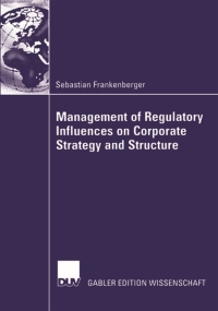 表紙画像: Management of Regulatory Influences on Corporate Strategy and Structure 9783835005112